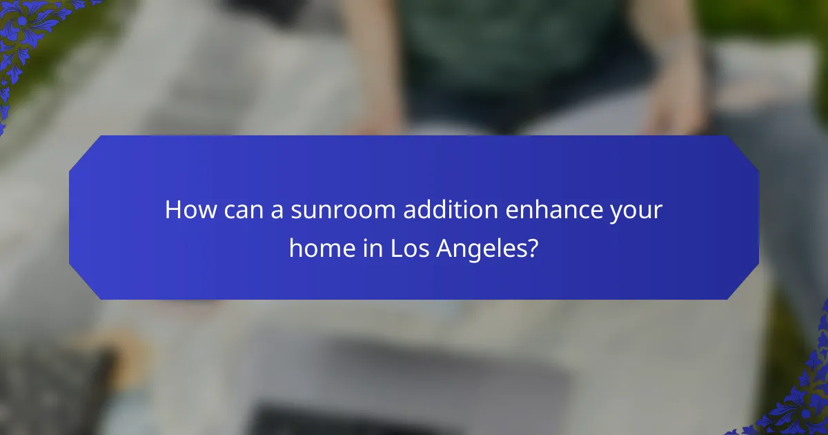 How can a sunroom addition enhance your home in Los Angeles?