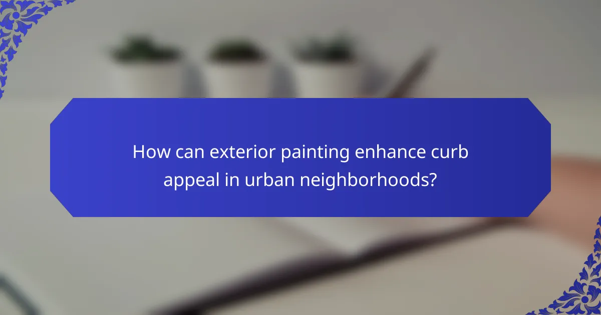 How can exterior painting enhance curb appeal in urban neighborhoods?