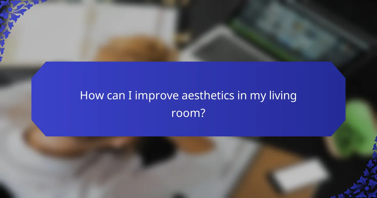 How can I improve aesthetics in my living room?