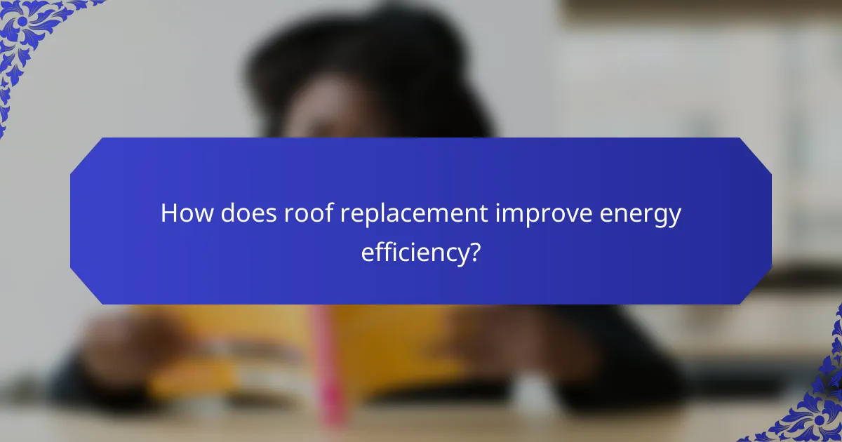 How does roof replacement improve energy efficiency?