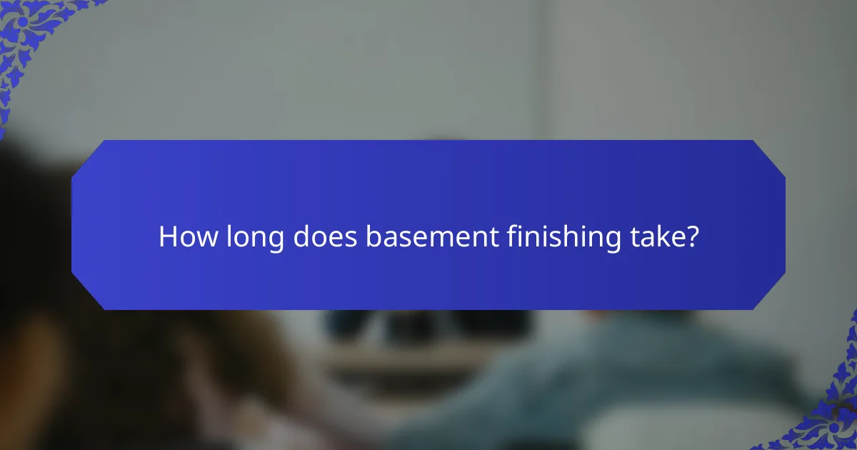 How long does basement finishing take?