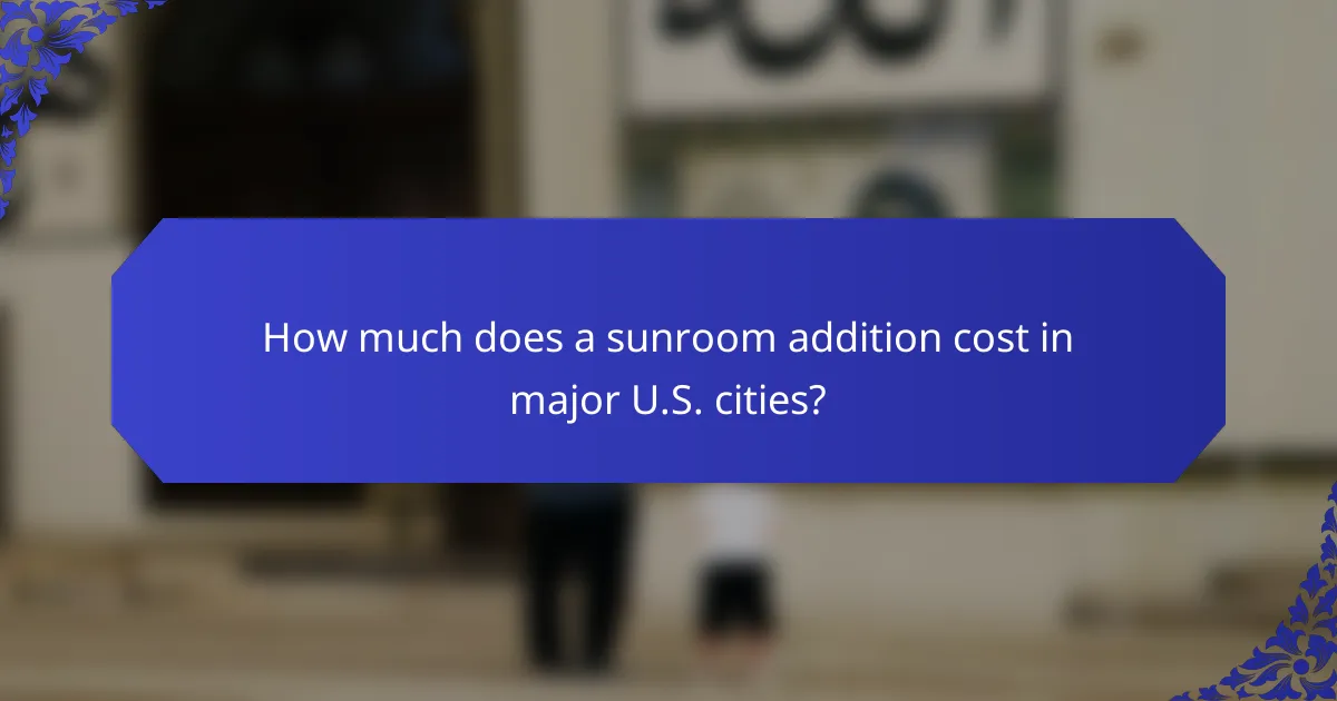 How much does a sunroom addition cost in major U.S. cities?