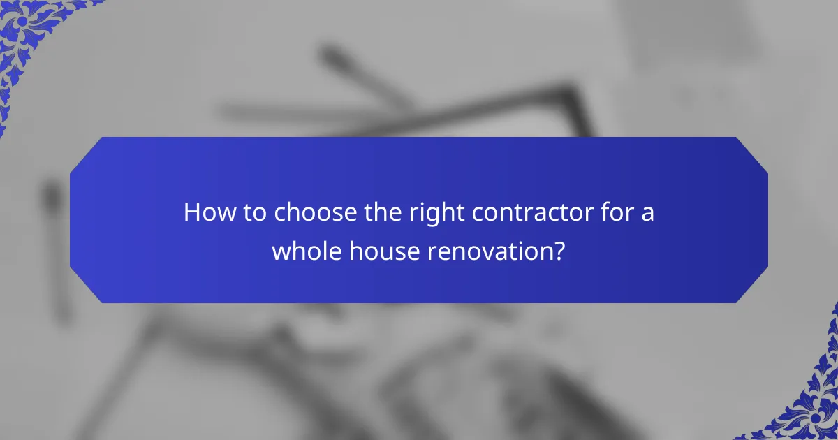 How to choose the right contractor for a whole house renovation?