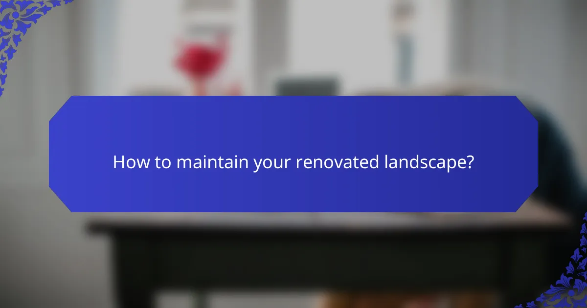How to maintain your renovated landscape?
