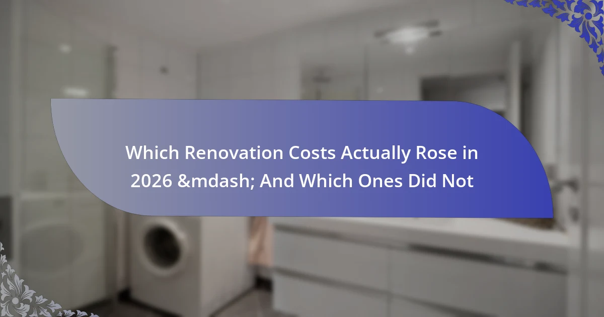 Which Renovation Costs Actually Rose in 2026 &mdash; And Which Ones Did Not