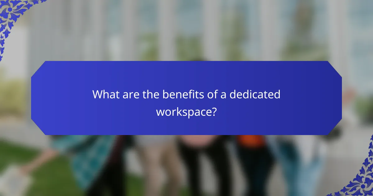 What are the benefits of a dedicated workspace?