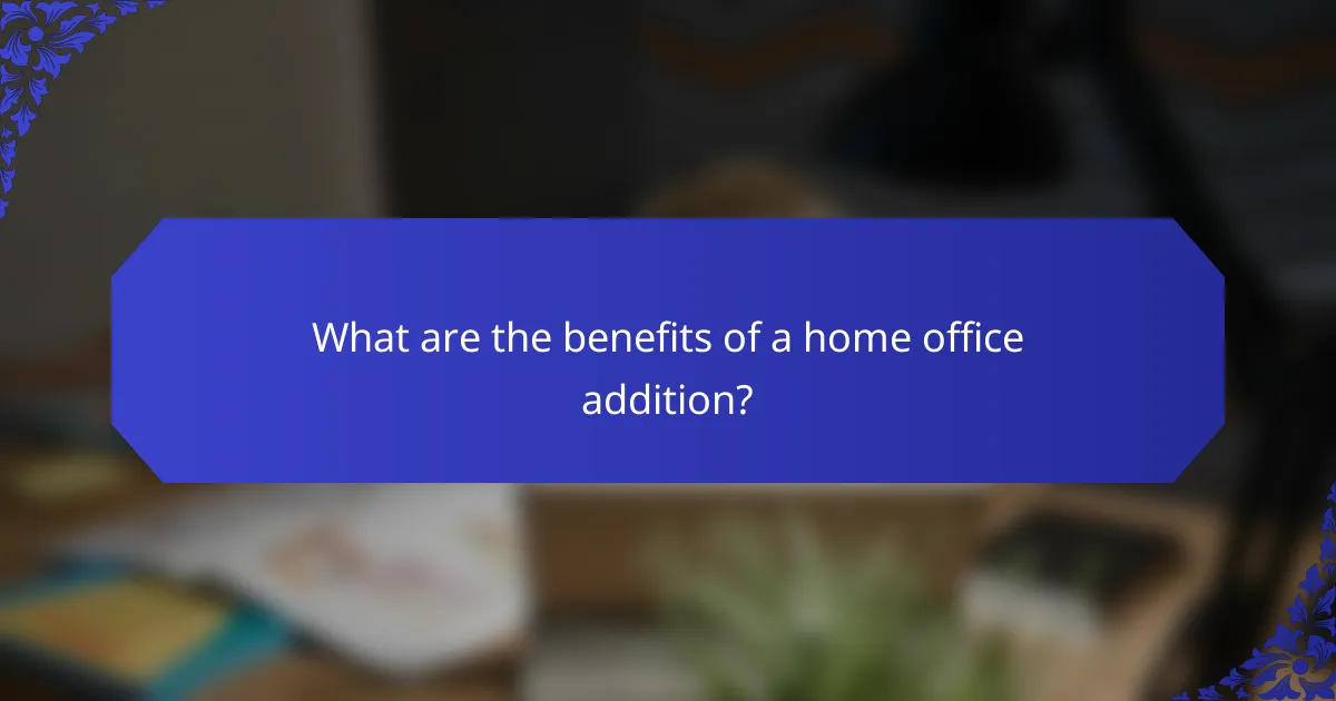 What are the benefits of a home office addition?
