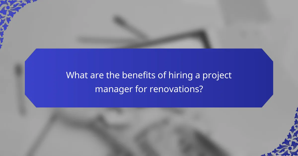 What are the benefits of hiring a project manager for renovations?
