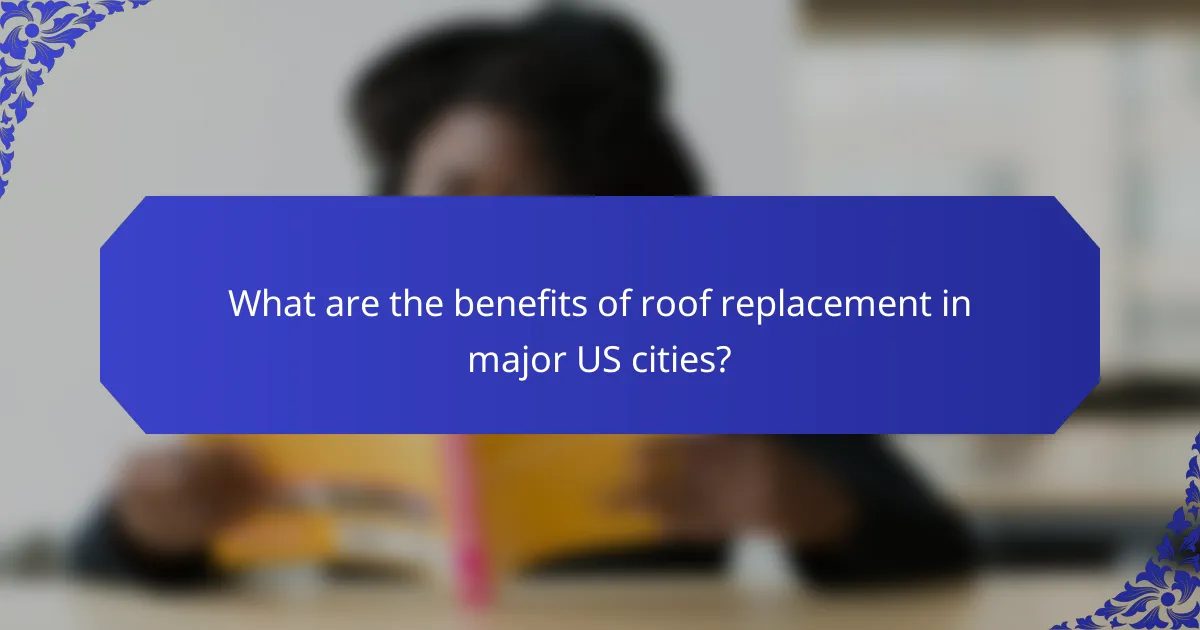What are the benefits of roof replacement in major US cities?