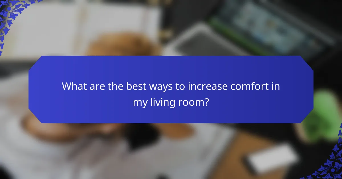What are the best ways to increase comfort in my living room?