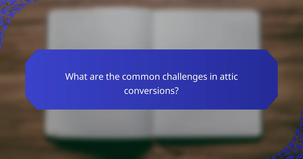 What are the common challenges in attic conversions?