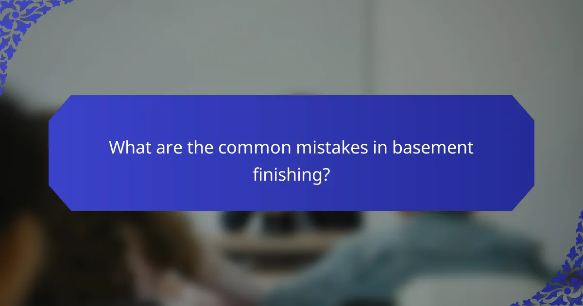 What are the common mistakes in basement finishing?
