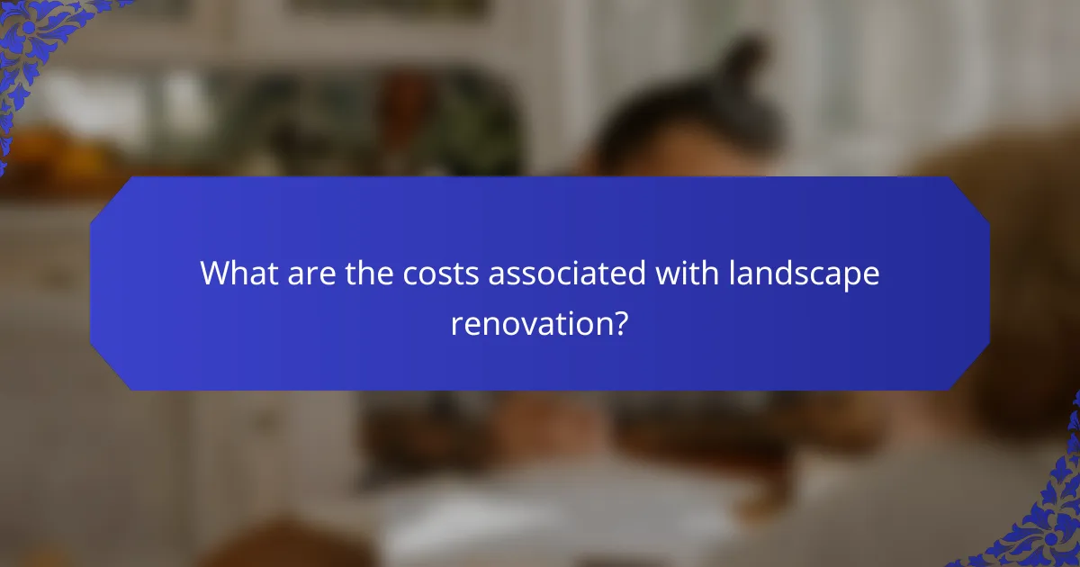 What are the costs associated with landscape renovation?