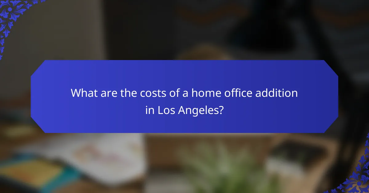 What are the costs of a home office addition in Los Angeles?