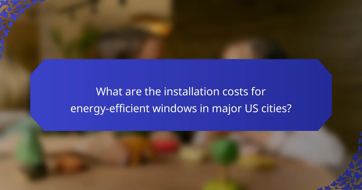 What are the installation costs for energy-efficient windows in major US cities?