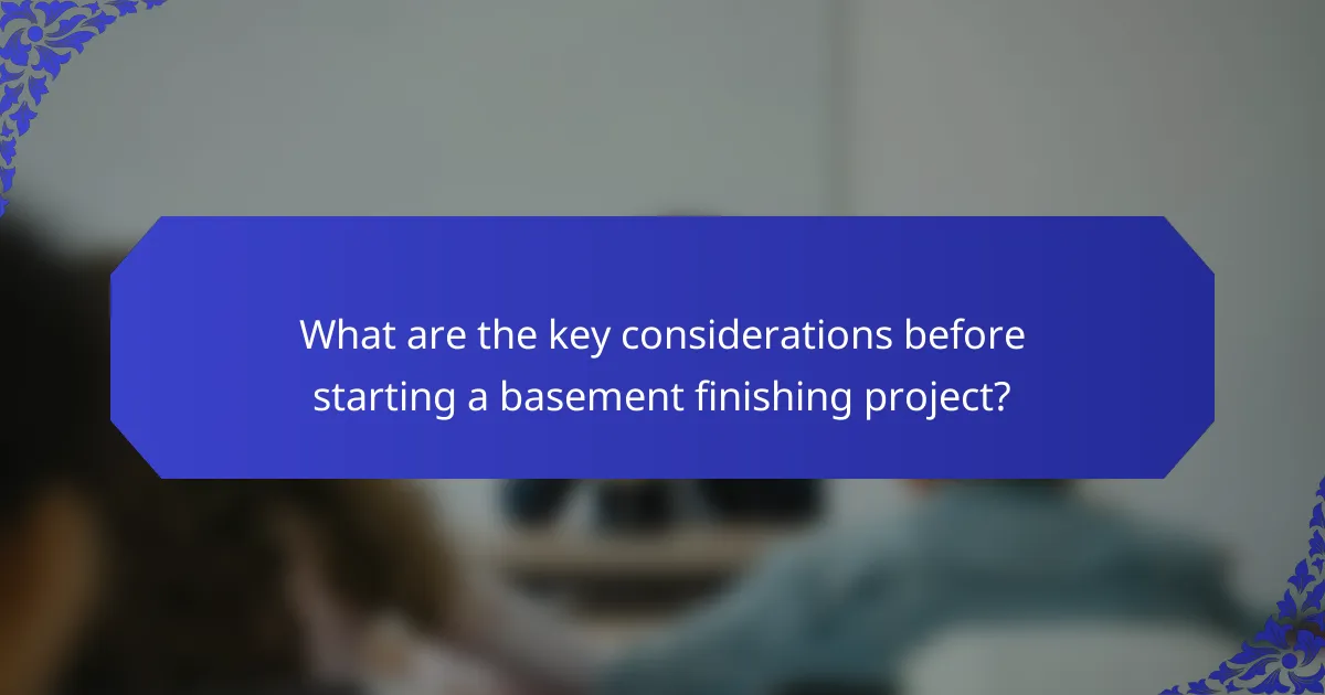 What are the key considerations before starting a basement finishing project?