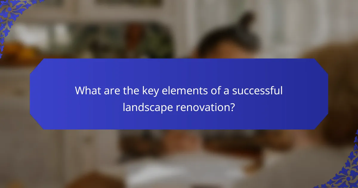 What are the key elements of a successful landscape renovation?