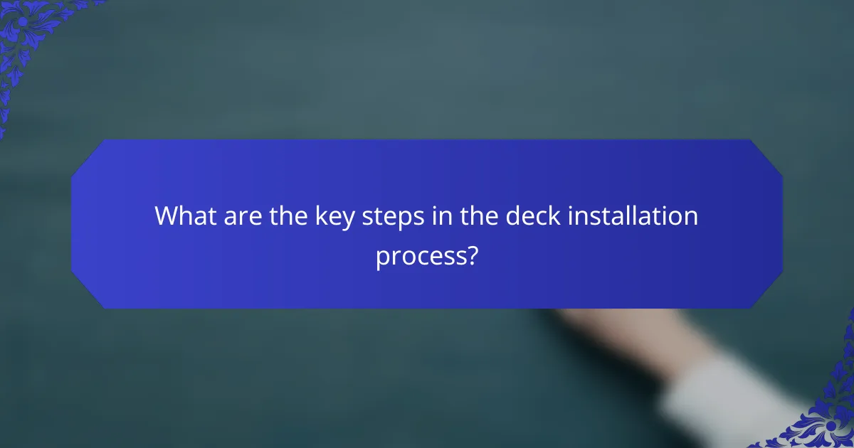 What are the key steps in the deck installation process?
