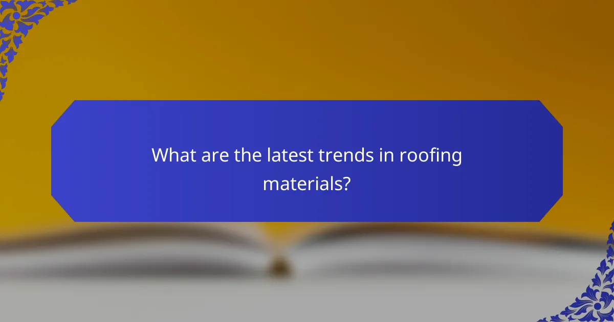 What are the latest trends in roofing materials?
