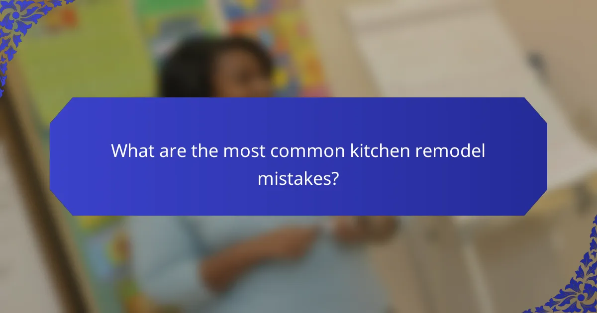 What are the most common kitchen remodel mistakes?