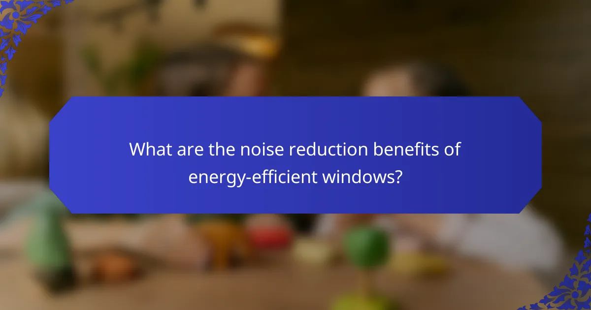 What are the noise reduction benefits of energy-efficient windows?