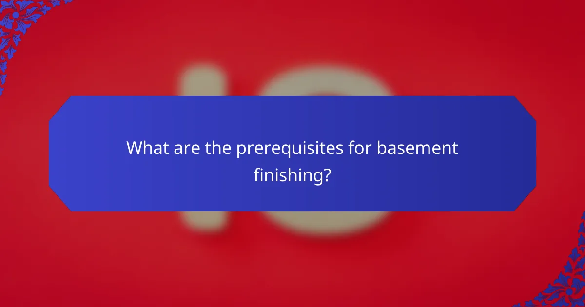 What are the prerequisites for basement finishing?