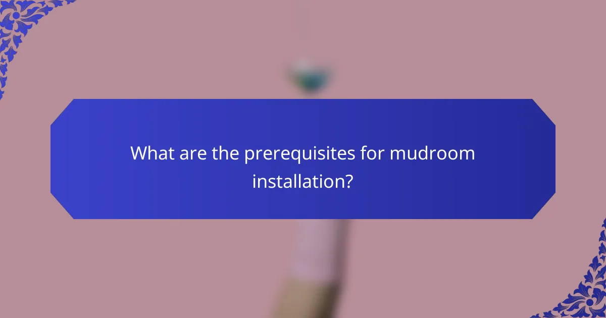What are the prerequisites for mudroom installation?