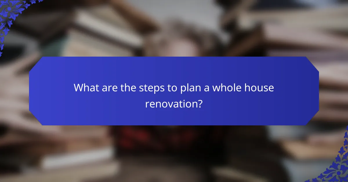What are the steps to plan a whole house renovation?