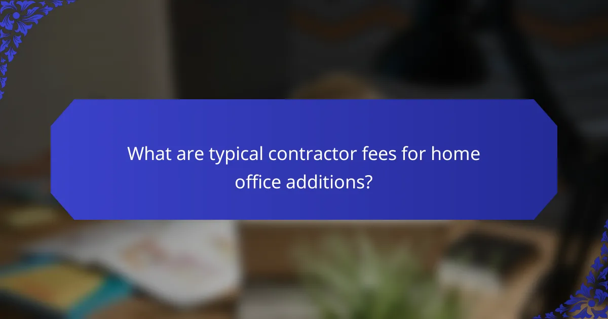 What are typical contractor fees for home office additions?