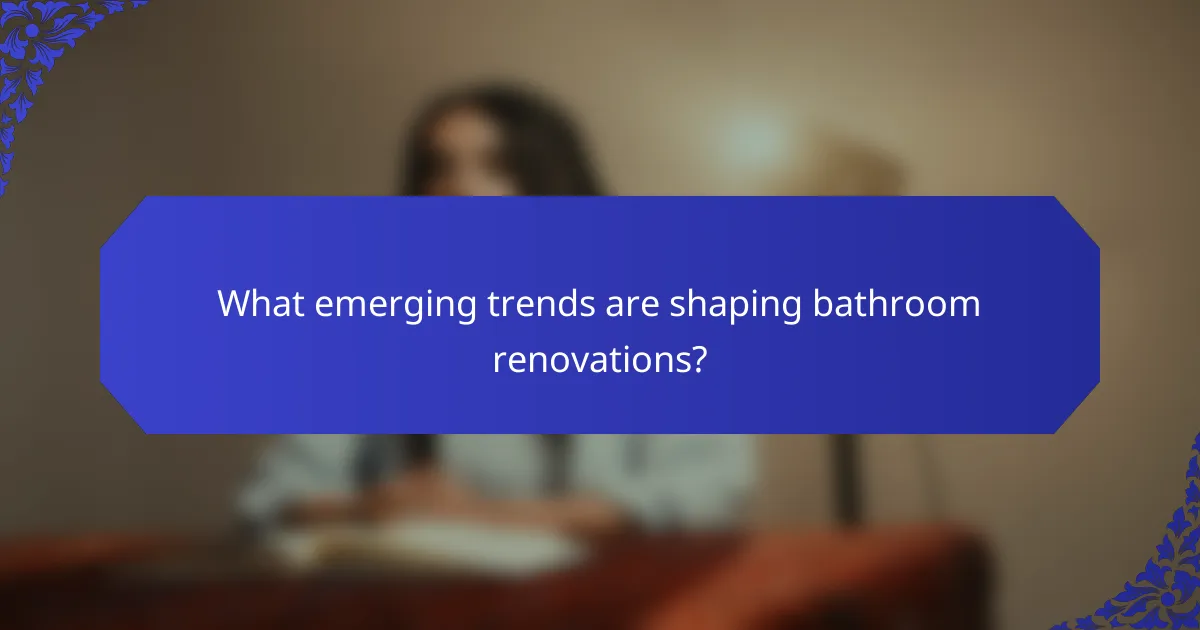 What emerging trends are shaping bathroom renovations?