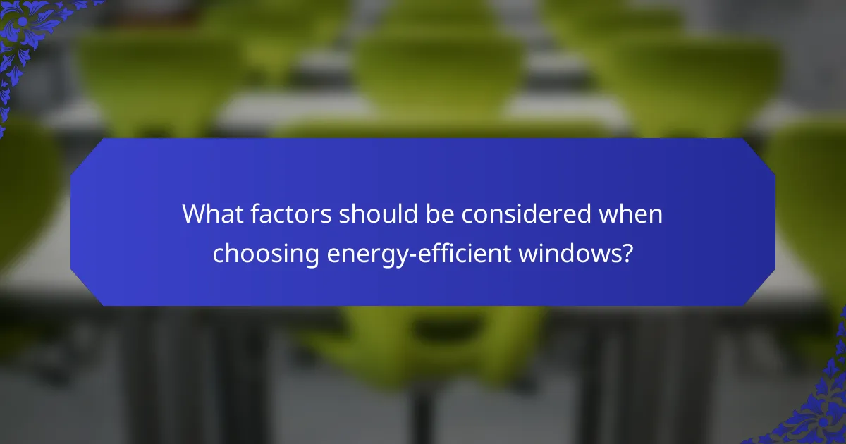 What factors should be considered when choosing energy-efficient windows?