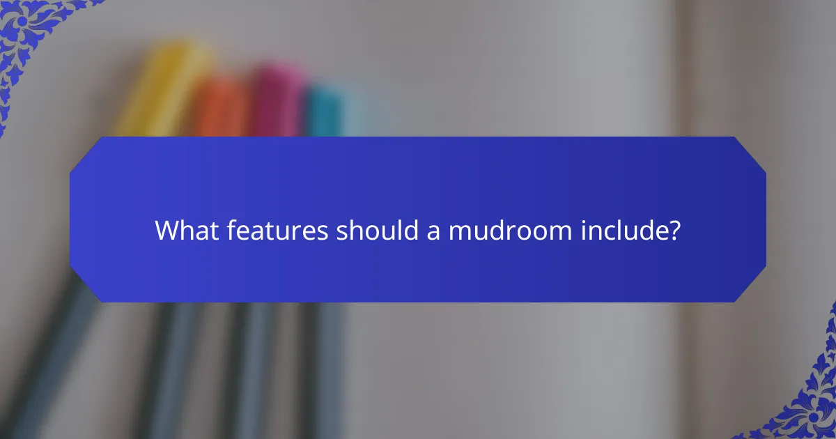 What features should a mudroom include?