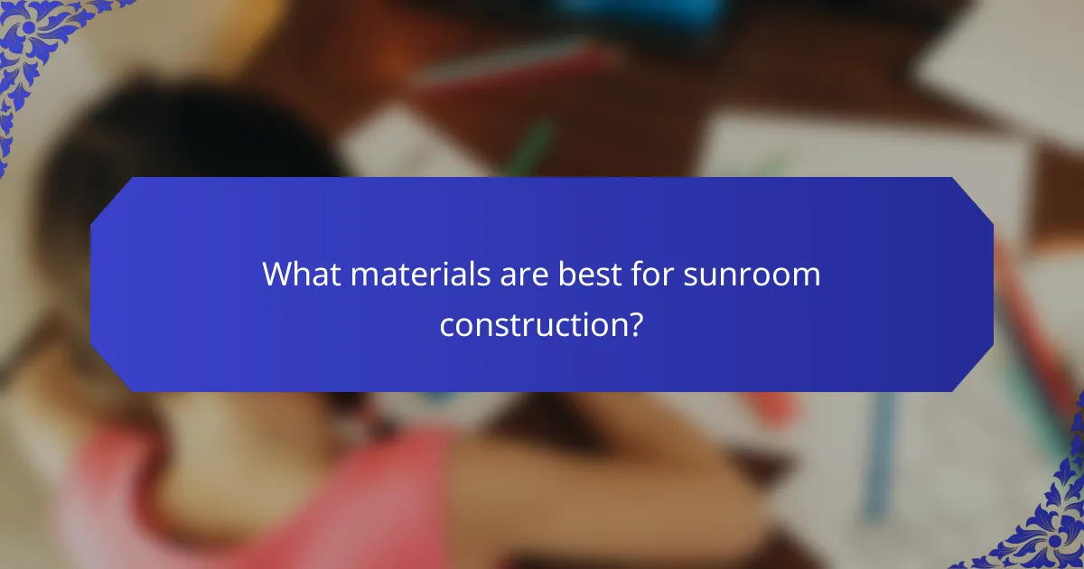 What materials are best for sunroom construction?