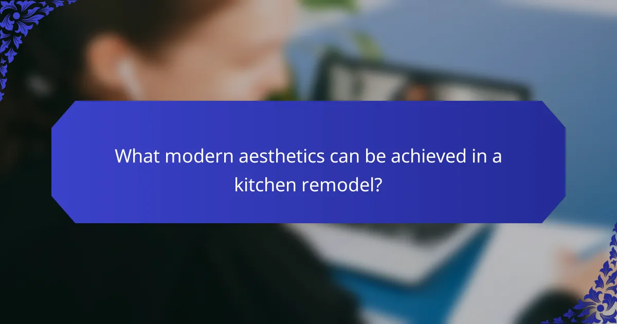 What modern aesthetics can be achieved in a kitchen remodel?