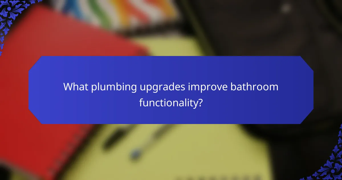 What plumbing upgrades improve bathroom functionality?